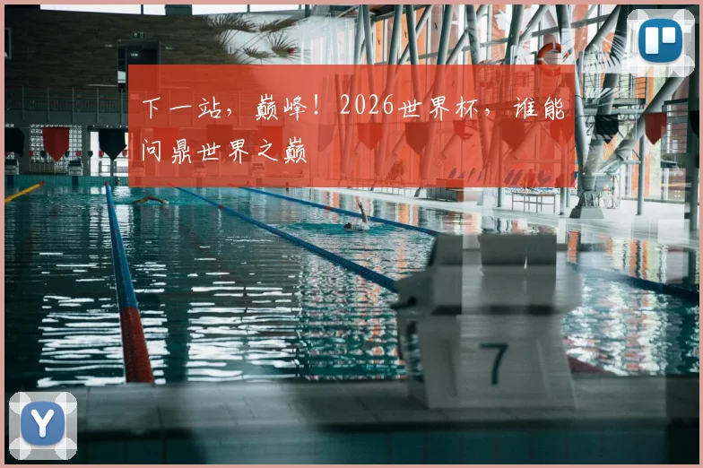 下一站，巅峰！2026世界杯，谁能问鼎世界之巅