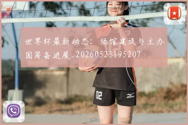 世界杯最新动态：场馆建设与主办国筹备进展_20260523195207